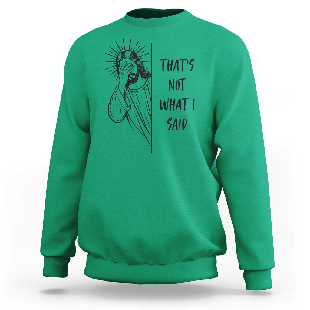 That's Not What I Said Sweatshirt Christian Jesus Faith Meme Quote