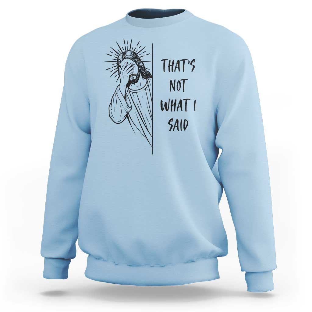That's Not What I Said Sweatshirt Christian Jesus Faith Meme Quote