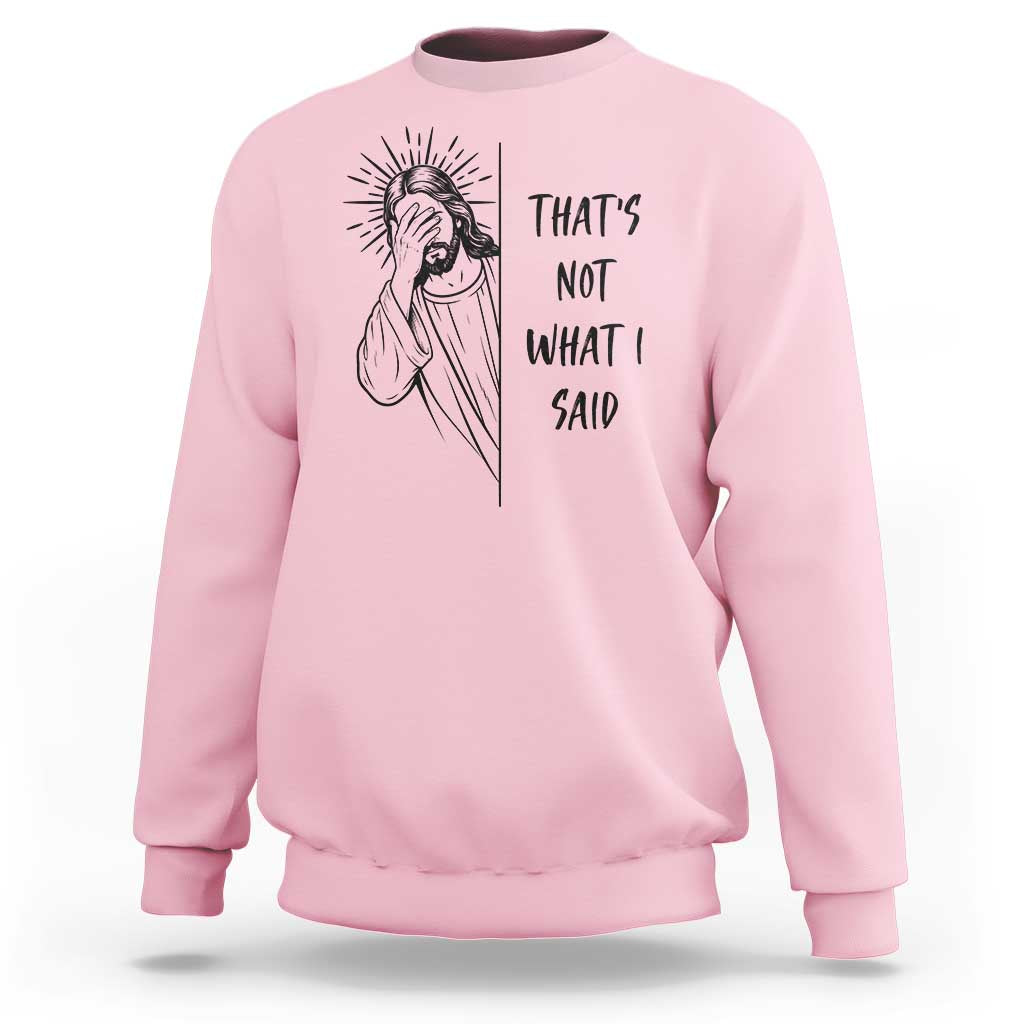 That's Not What I Said Sweatshirt Christian Jesus Faith Meme Quote