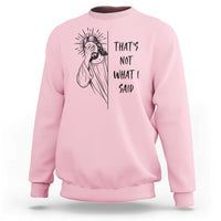 That's Not What I Said Sweatshirt Christian Jesus Faith Meme Quote
