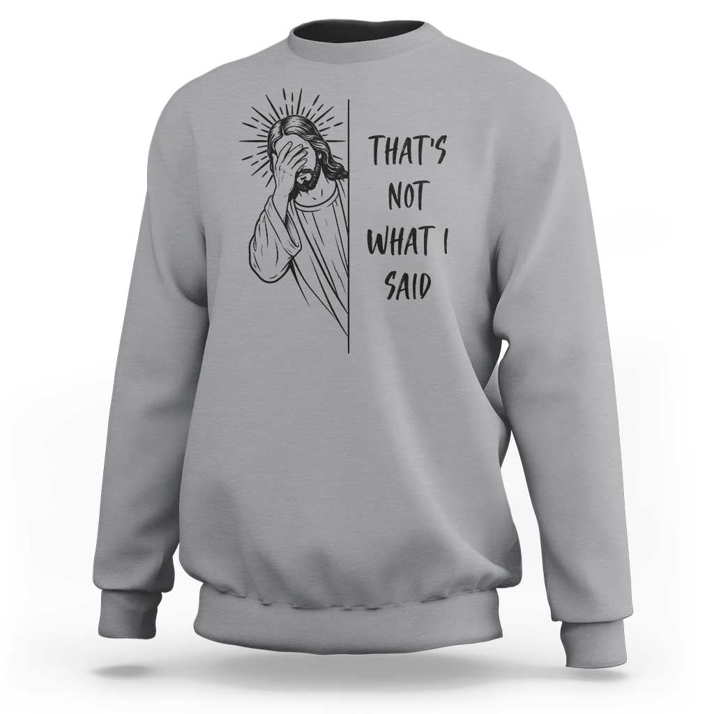 That's Not What I Said Sweatshirt Christian Jesus Faith Meme Quote