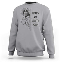 That's Not What I Said Sweatshirt Christian Jesus Faith Meme Quote
