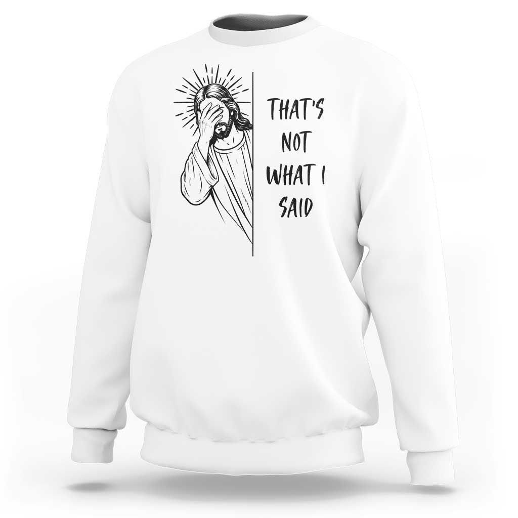 That's Not What I Said Sweatshirt Christian Jesus Faith Meme Quote
