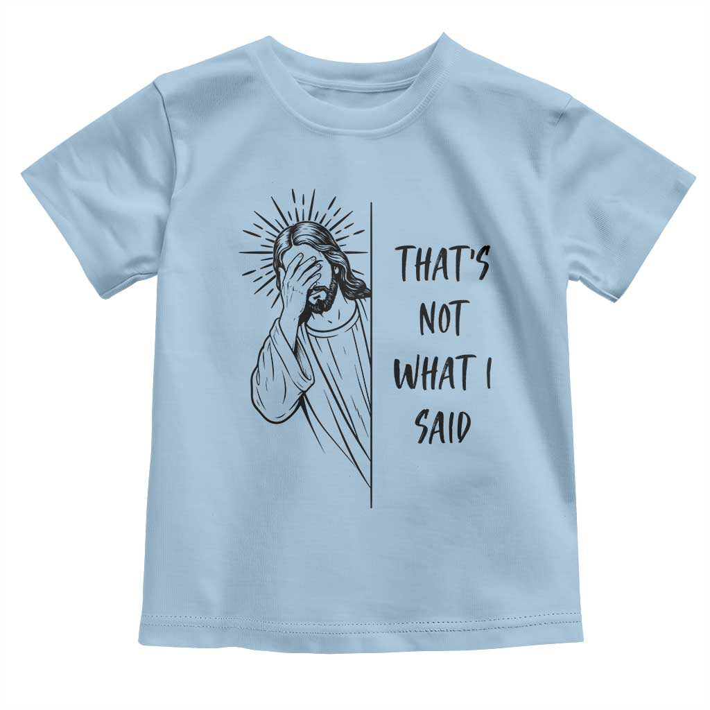 That's Not What I Said Toddler T Shirt Christian Jesus Faith Meme Quote
