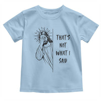 That's Not What I Said Toddler T Shirt Christian Jesus Faith Meme Quote