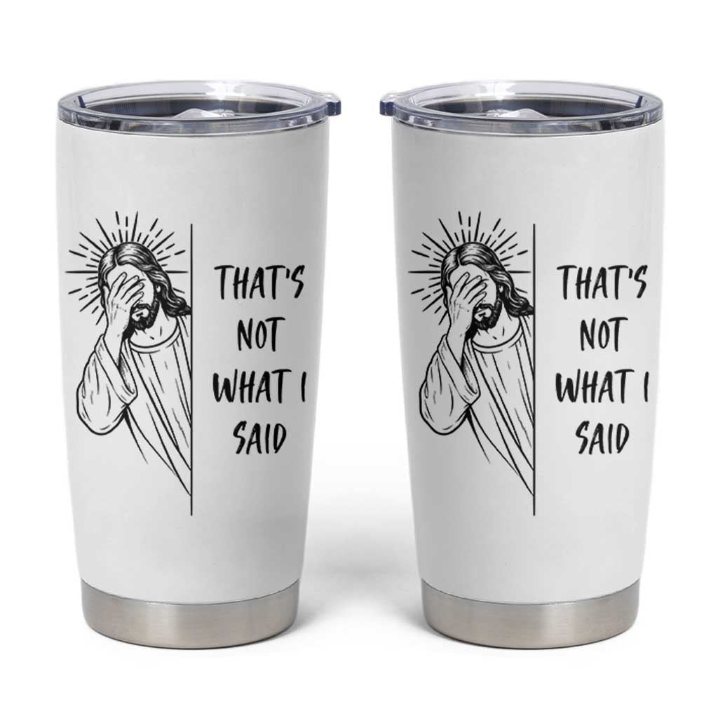 That's Not What I Said Tumbler Cup Christian Jesus Faith Meme Quote