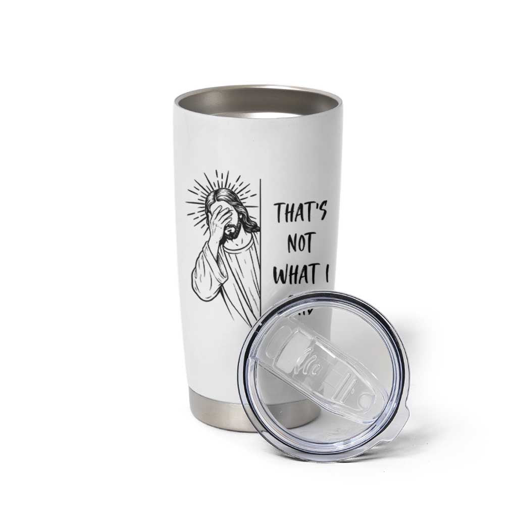 That's Not What I Said Tumbler Cup Christian Jesus Faith Meme Quote