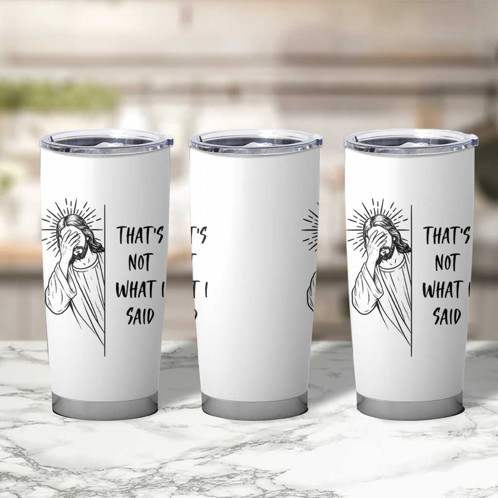 That's Not What I Said Tumbler Cup Christian Jesus Faith Meme Quote