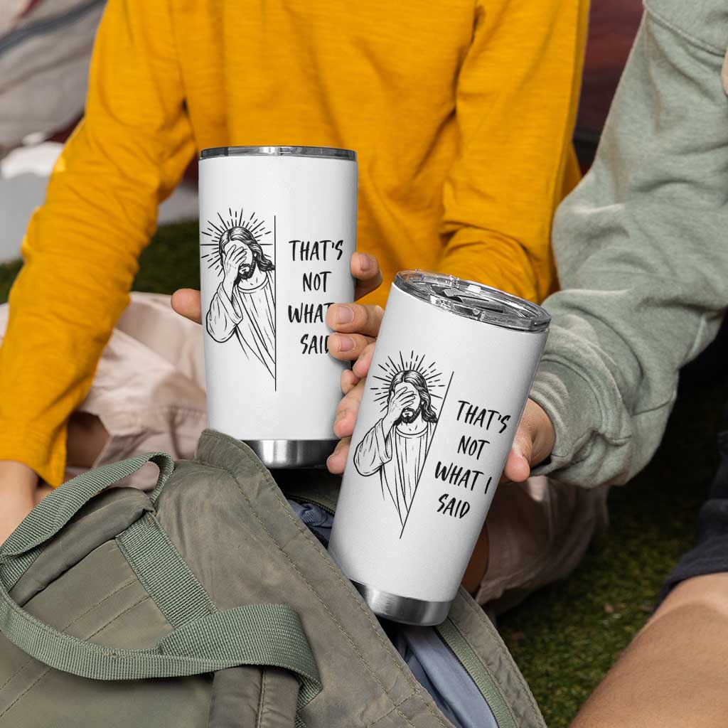 That's Not What I Said Tumbler Cup Christian Jesus Faith Meme Quote