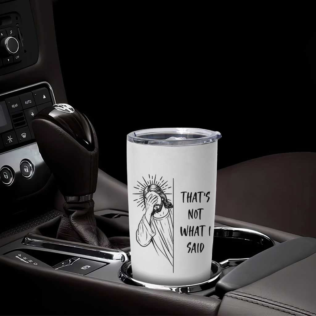 That's Not What I Said Tumbler Cup Christian Jesus Faith Meme Quote