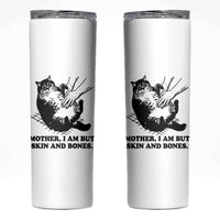 Funny Cat Mom Cat Lover Skinny Tumbler Mother I Am But Skin and Bones