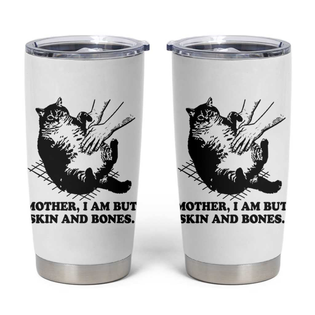 Funny Cat Mom Cat Lover Tumbler Cup Mother I Am But Skin and Bones