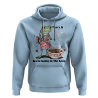 Funny Frog Valentine Meme Hoodie That Is It You Are Going In The Soup
