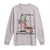 Funny Frog Valentine Meme Long Sleeve Shirt That Is It You Are Going In The Soup