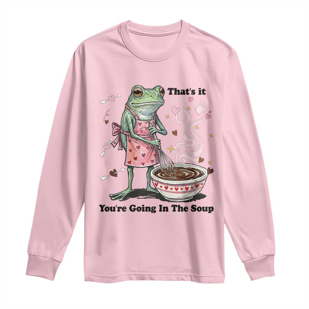Funny Frog Valentine Meme Long Sleeve Shirt That Is It You Are Going In The Soup