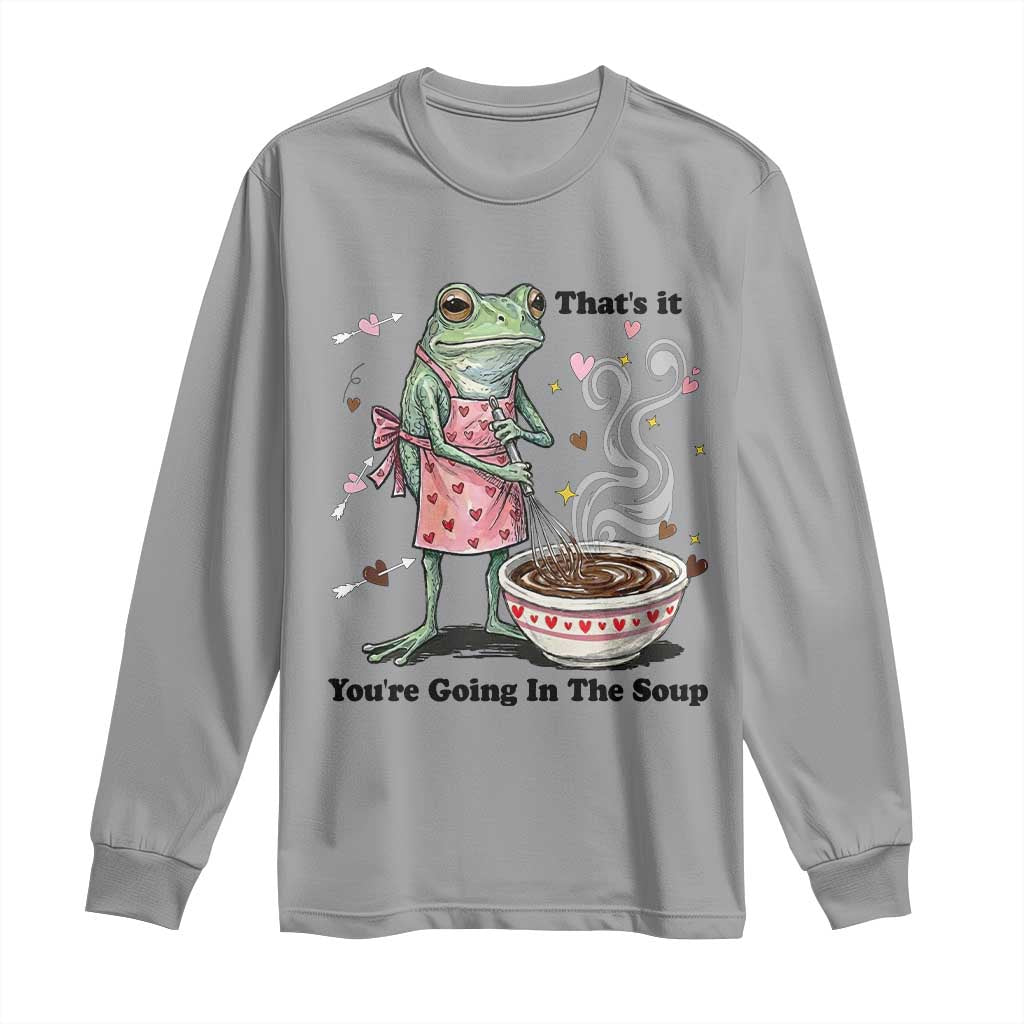 Funny Frog Valentine Meme Long Sleeve Shirt That Is It You Are Going In The Soup