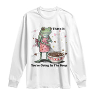 Funny Frog Valentine Meme Long Sleeve Shirt That Is It You Are Going In The Soup