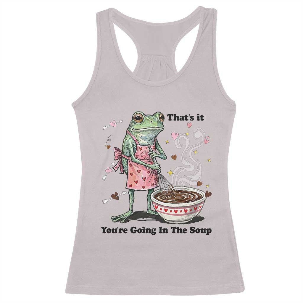 Funny Frog Valentine Meme Racerback Tank Top That Is It You Are Going In The Soup