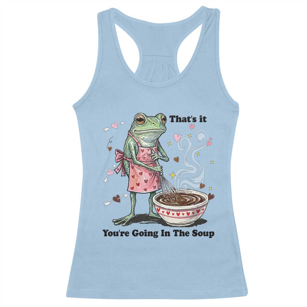Funny Frog Valentine Meme Racerback Tank Top That Is It You Are Going In The Soup