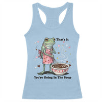 Funny Frog Valentine Meme Racerback Tank Top That Is It You Are Going In The Soup