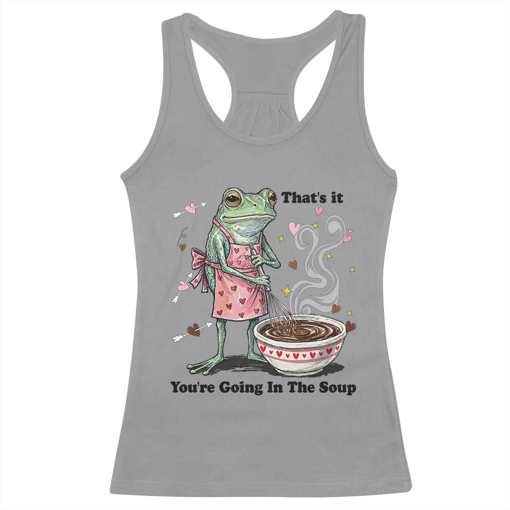 Funny Frog Valentine Meme Racerback Tank Top That Is It You Are Going In The Soup