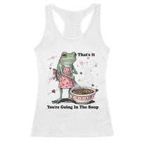 Funny Frog Valentine Meme Racerback Tank Top That Is It You Are Going In The Soup