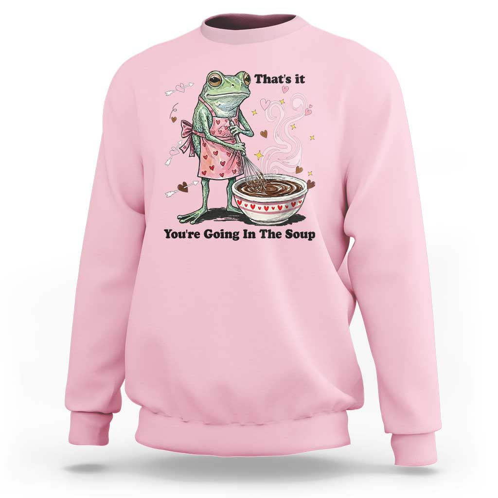 Funny Frog Valentine Meme Sweatshirt That Is It You Are Going In The Soup