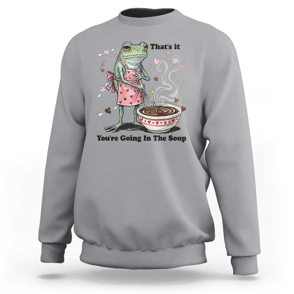 Funny Frog Valentine Meme Sweatshirt That Is It You Are Going In The Soup