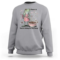 Funny Frog Valentine Meme Sweatshirt That Is It You Are Going In The Soup