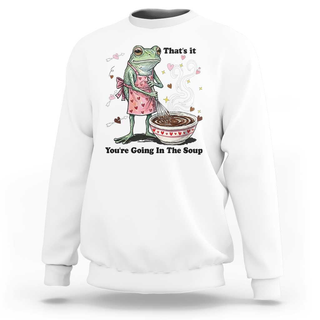 Funny Frog Valentine Meme Sweatshirt That Is It You Are Going In The Soup