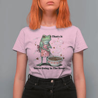 Funny Frog Valentine Meme T Shirt For Women That Is It You Are Going In The Soup