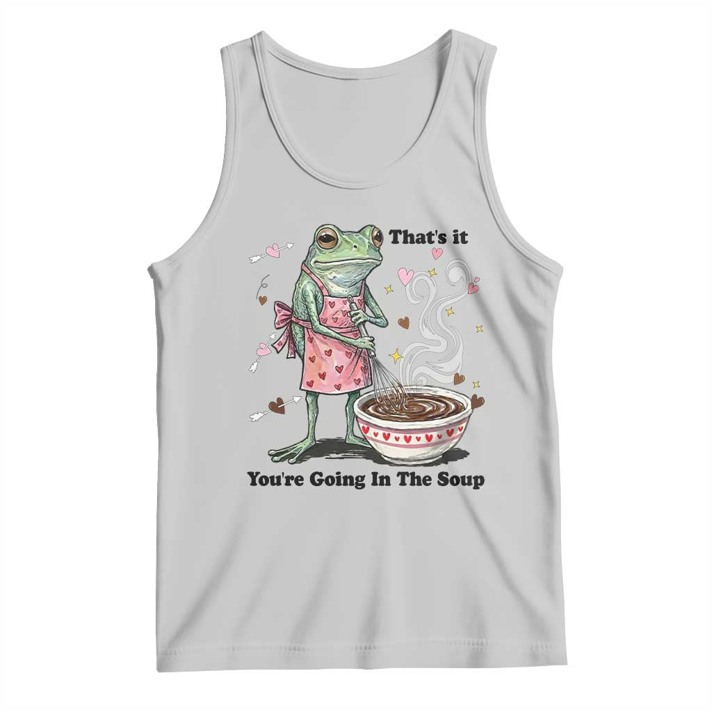 Funny Frog Valentine Meme Tank Top That Is It You Are Going In The Soup