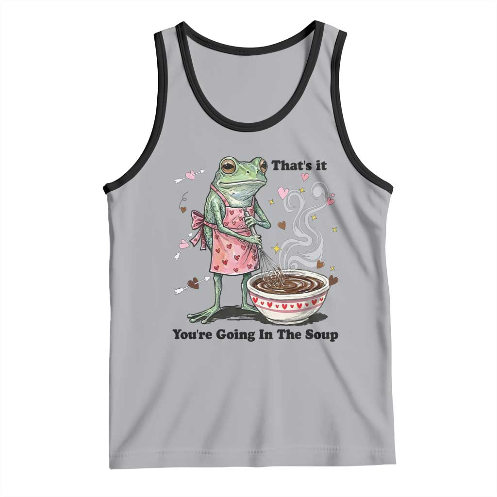 Funny Frog Valentine Meme Tank Top That Is It You Are Going In The Soup