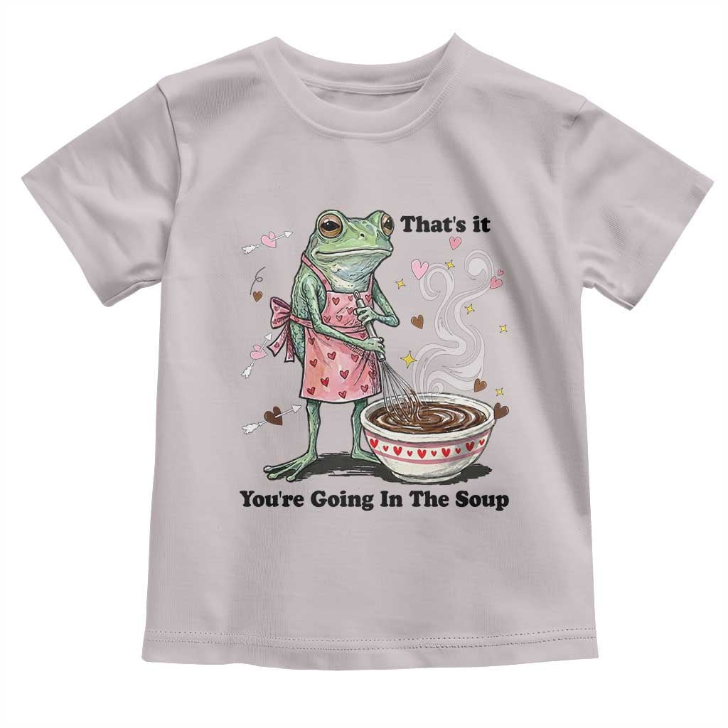 Funny Frog Valentine Meme Toddler T Shirt That Is It You Are Going In The Soup