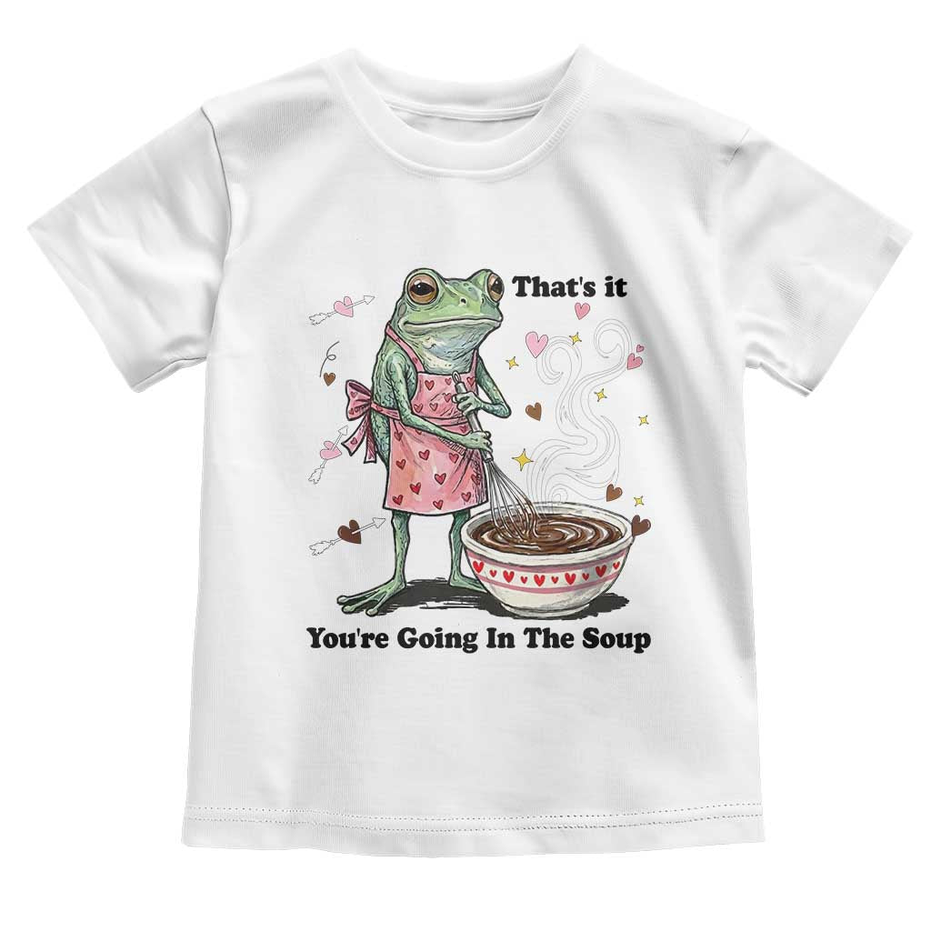Funny Frog Valentine Meme Toddler T Shirt That Is It You Are Going In The Soup