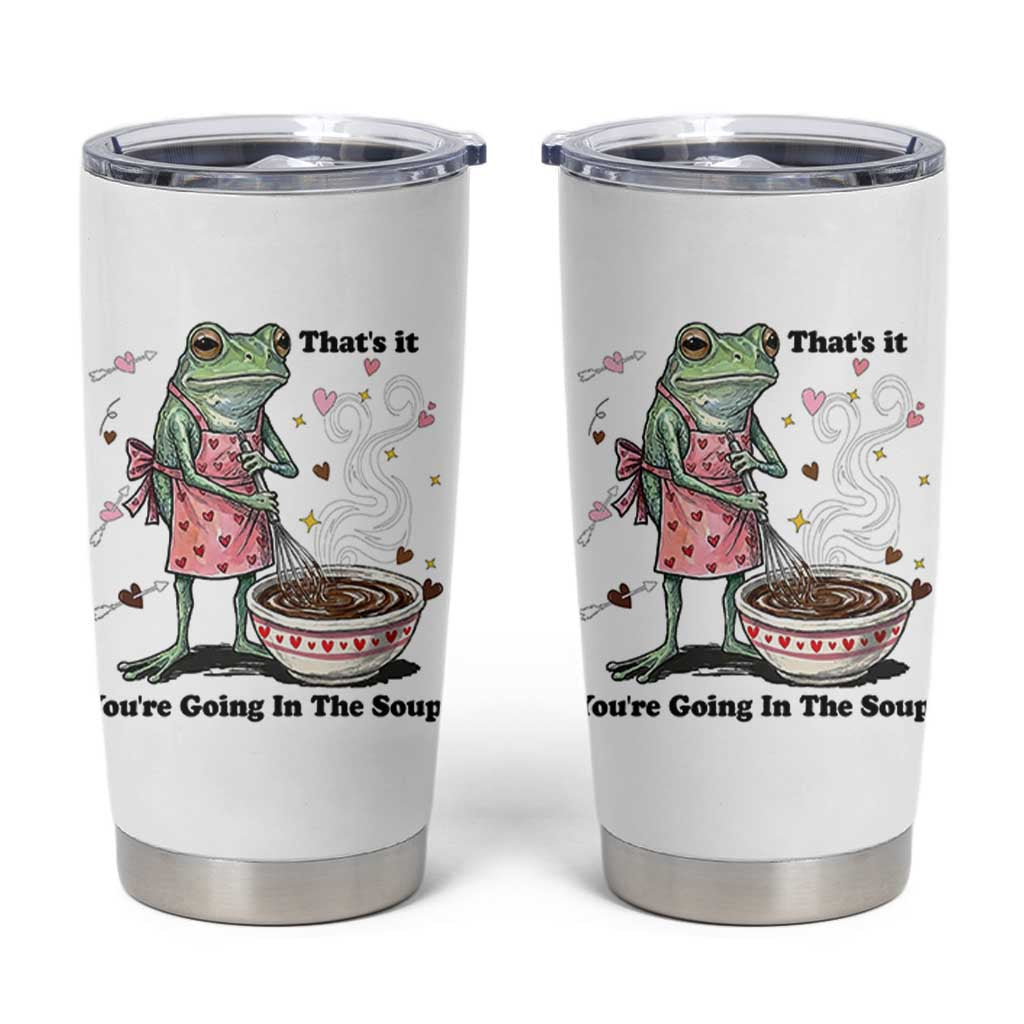 Funny Frog Valentine Meme Tumbler Cup That Is It You Are Going In The Soup