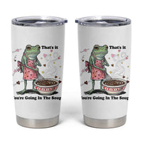 Funny Frog Valentine Meme Tumbler Cup That Is It You Are Going In The Soup