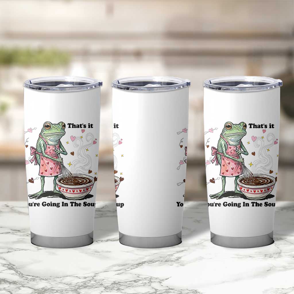 Funny Frog Valentine Meme Tumbler Cup That Is It You Are Going In The Soup