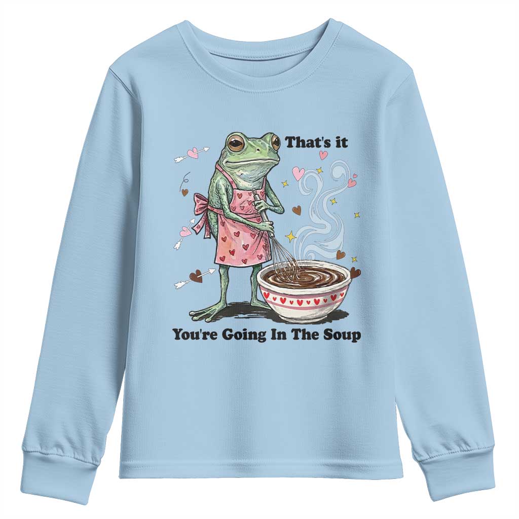 Funny Frog Valentine Meme Youth Sweatshirt That Is It You Are Going In The Soup