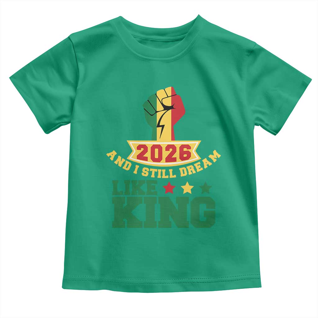 MLK Day Toddler T Shirt 2026 And I Still Dream Like King