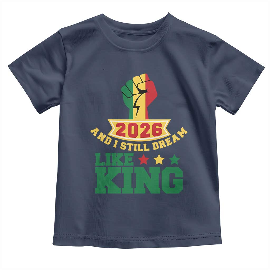 MLK Day Toddler T Shirt 2026 And I Still Dream Like King