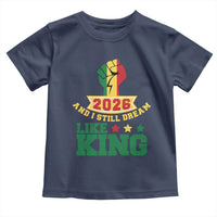 MLK Day Toddler T Shirt 2026 And I Still Dream Like King