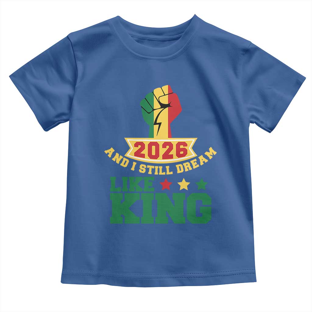 MLK Day Toddler T Shirt 2026 And I Still Dream Like King