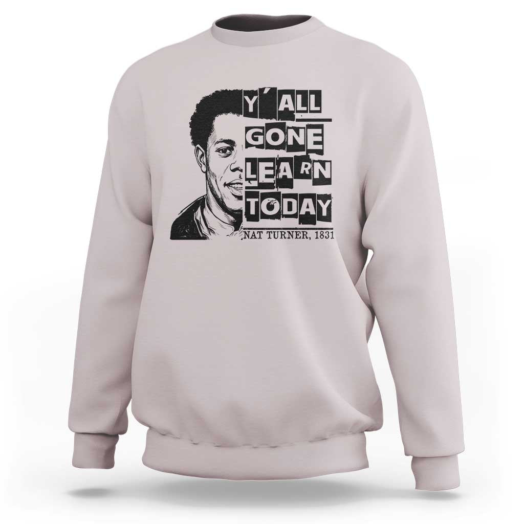 Nat Turner Quote Sweatshirt Black History Hero Y'all Gone Learn Today