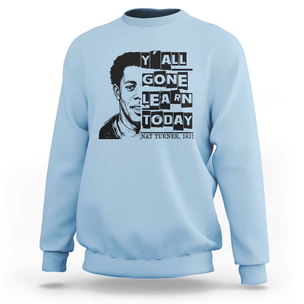 Nat Turner Quote Sweatshirt Black History Hero Y'all Gone Learn Today