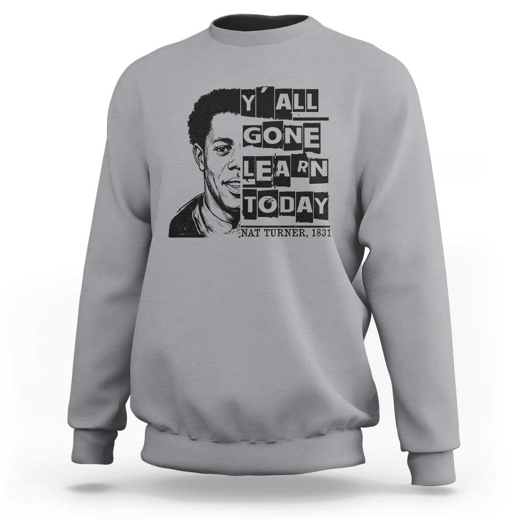 Nat Turner Quote Sweatshirt Black History Hero Y'all Gone Learn Today