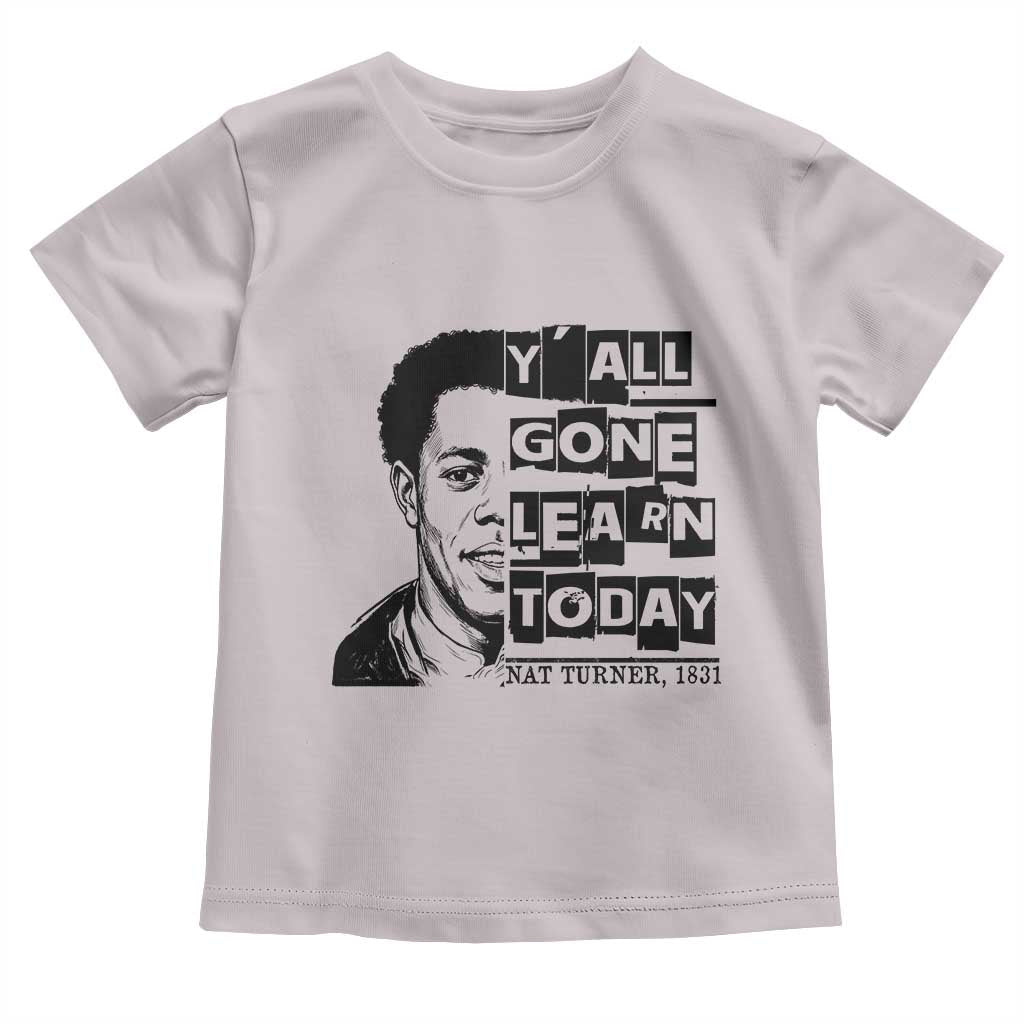 Nat Turner Quote Toddler T Shirt Black History Hero Y'all Gone Learn Today