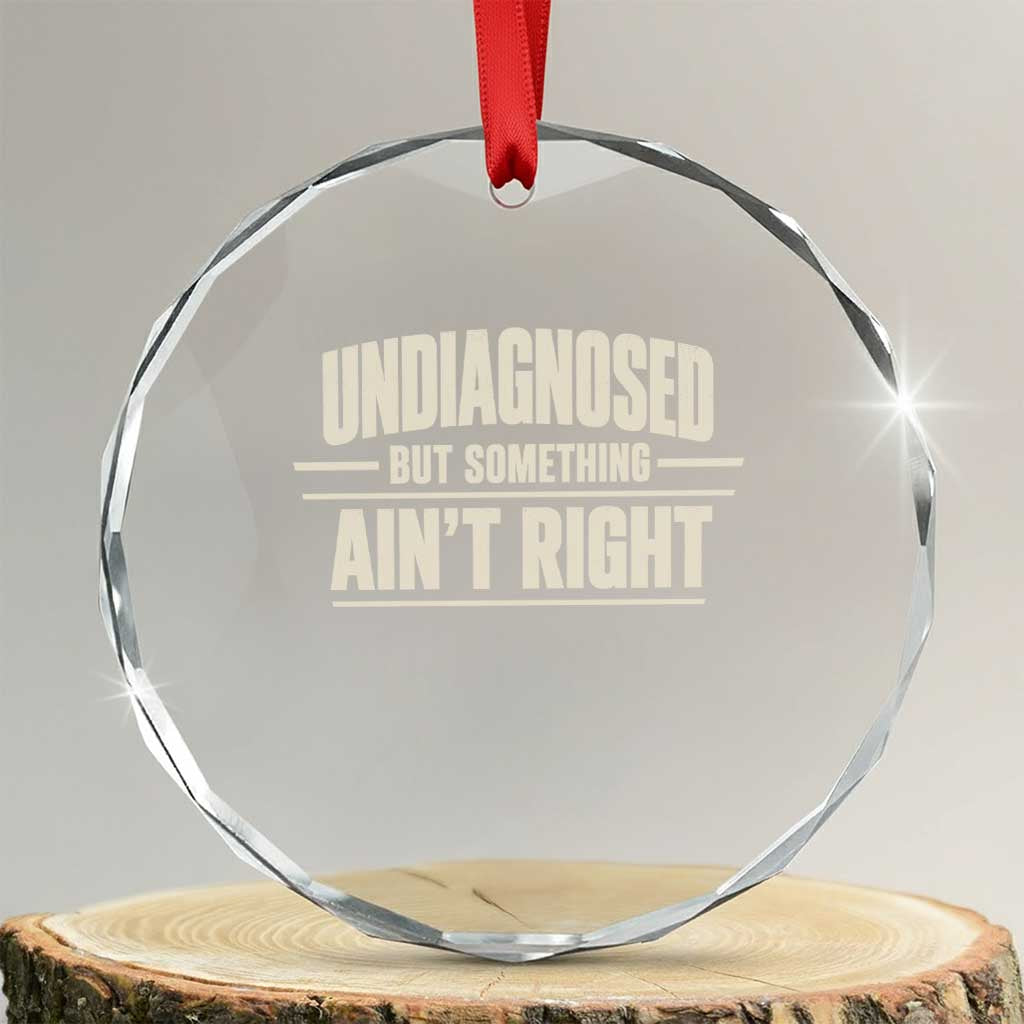 Undiagnosed But Something Ain't Right Crystal Glass Ornament Funny Sarcastic Bold Text