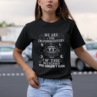 We Are The Granddaughters Of The Witches You Couldn't Burn T Shirt - Wonder Print Shop