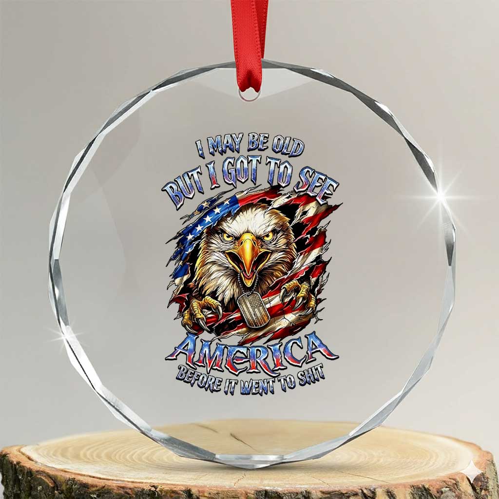 Vintage American Eagle Patriotic Pride Crystal Glass Ornament I May Be Old But I Got To See America Freedom Sarcastic Political Humor